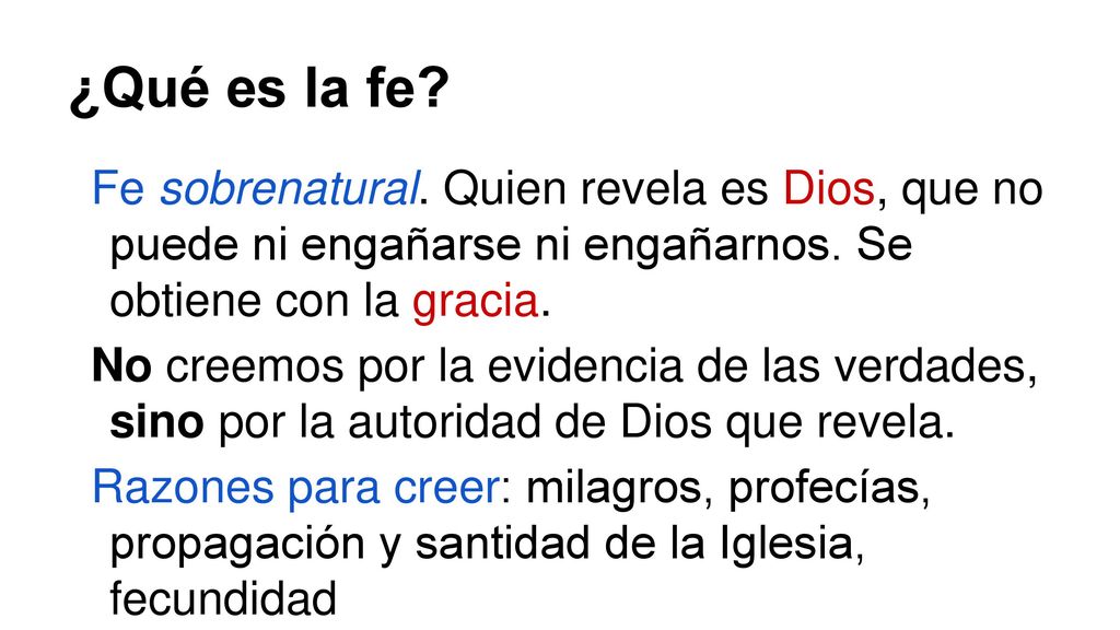 ¿Qué es la fe Fe sobrenatural. Quien revela es Dios, que no puede ni engañarse ni engañarnos. Se obtiene con la gracia.
