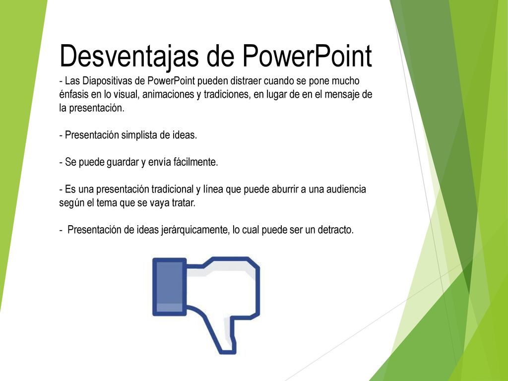 Desventajas de PowerPoint - Las Diapositivas de PowerPoint pueden distraer cuando se pone mucho énfasis en lo visual, animaciones y tradiciones, en lugar de en el mensaje de la presentación.