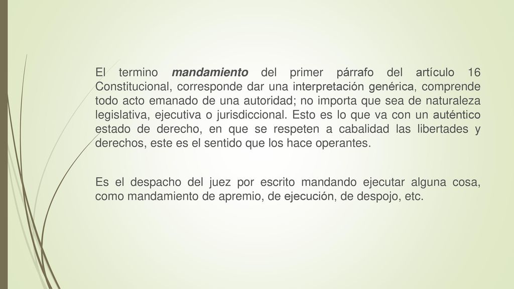 El termino mandamiento del primer párrafo del artículo 16 Constitucional, corresponde dar una interpretación genérica, comprende todo acto emanado de una autoridad; no importa que sea de naturaleza legislativa, ejecutiva o jurisdiccional.