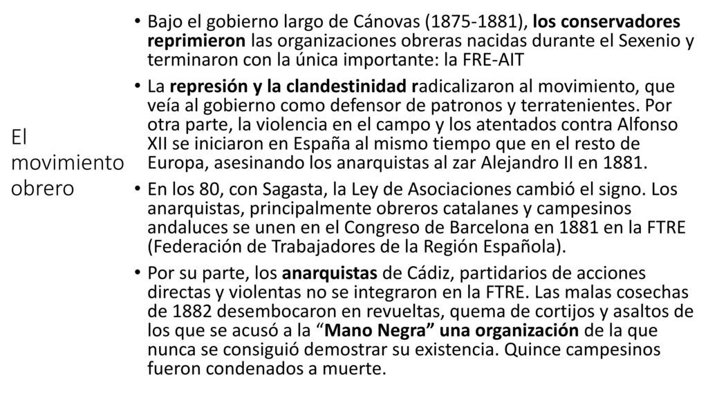 Bajo el gobierno largo de Cánovas ( ), los conservadores reprimieron las organizaciones obreras nacidas durante el Sexenio y terminaron con la única importante: la FRE-AIT