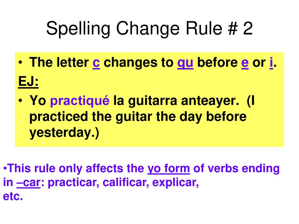 Spelling Change Rule # 2 The letter c changes to qu before e or i. EJ: