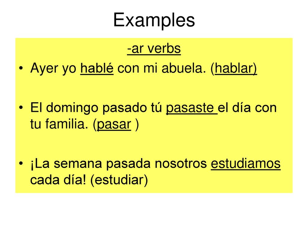 Examples -ar verbs Ayer yo hablé con mi abuela. (hablar)