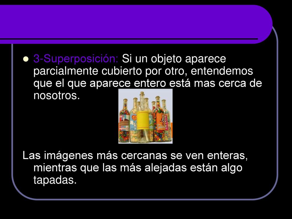3-Superposición: Si un objeto aparece parcialmente cubierto por otro, entendemos que el que aparece entero está mas cerca de nosotros.