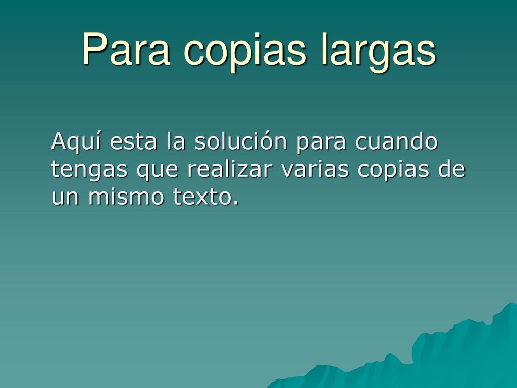Para copias largas Aquí esta la solución para cuando tengas que realizar varias copias de un mismo texto.