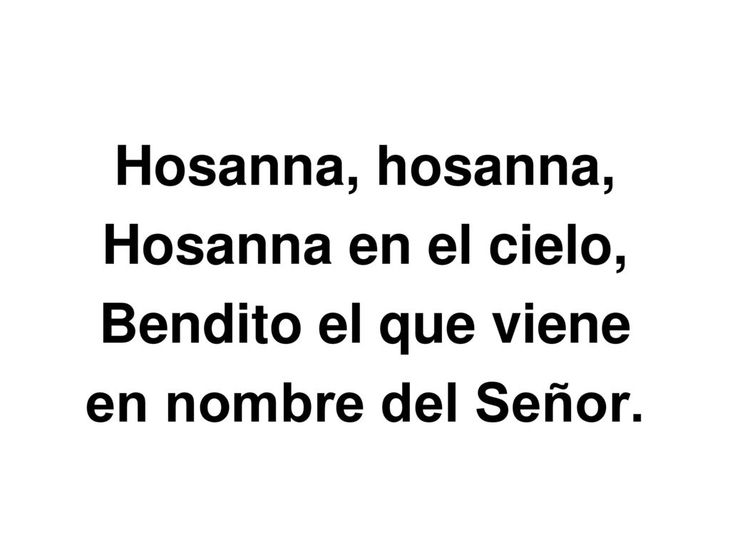 Hosanna, hosanna, Hosanna en el cielo, Bendito el que viene en nombre del Señor.
