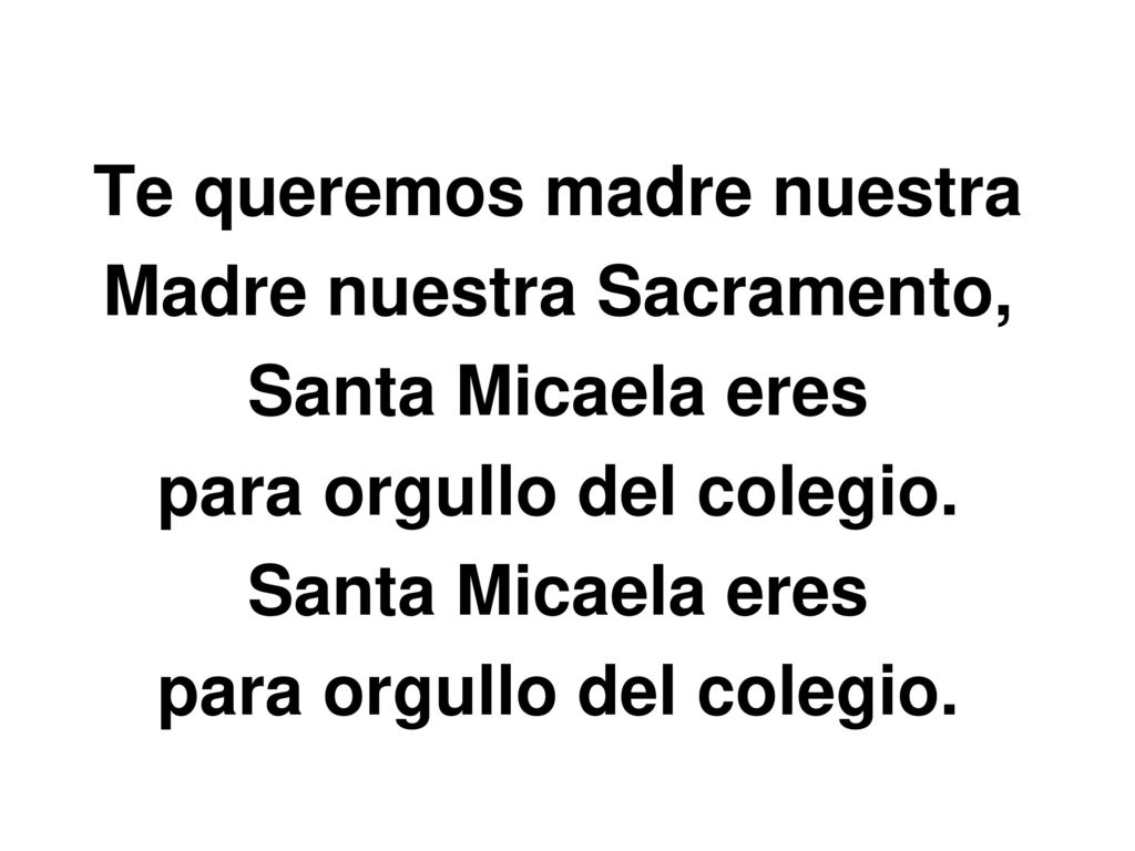 Te queremos madre nuestra Madre nuestra Sacramento, Santa Micaela eres para orgullo del colegio.
