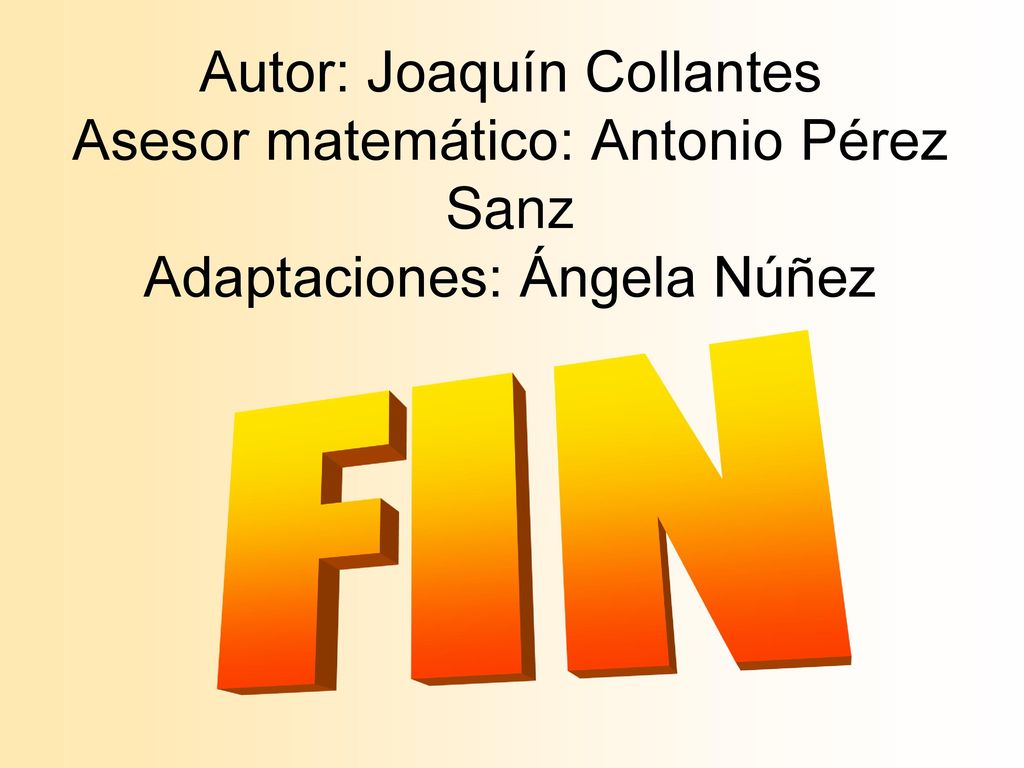 Autor: Joaquín Collantes Asesor matemático: Antonio Pérez Sanz Adaptaciones: Ángela Núñez