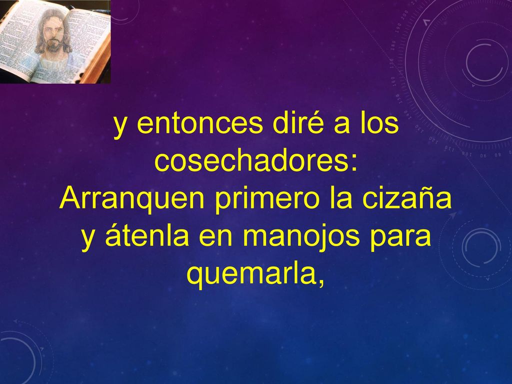 y entonces diré a los cosechadores: Arranquen primero la cizaña