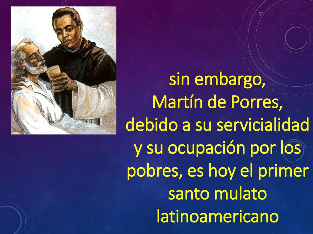 sin embargo, Martín de Porres, debido a su servicialidad y su ocupación por los pobres, es hoy el primer santo mulato latinoamericano.