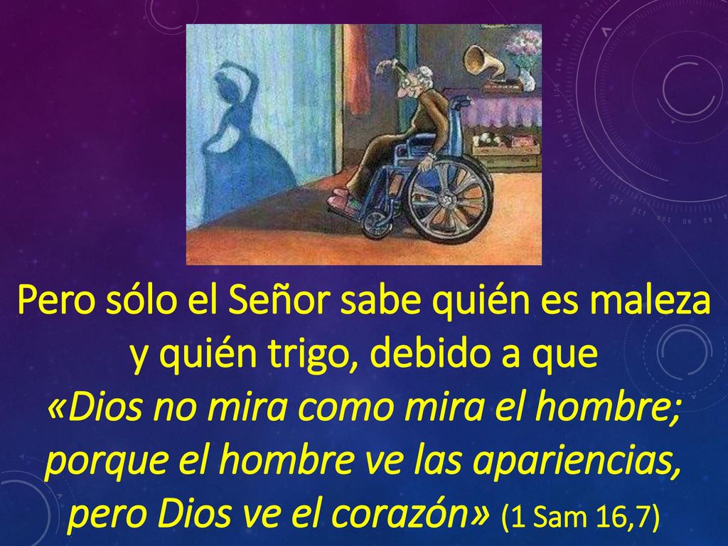 Pero sólo el Señor sabe quién es maleza y quién trigo, debido a que