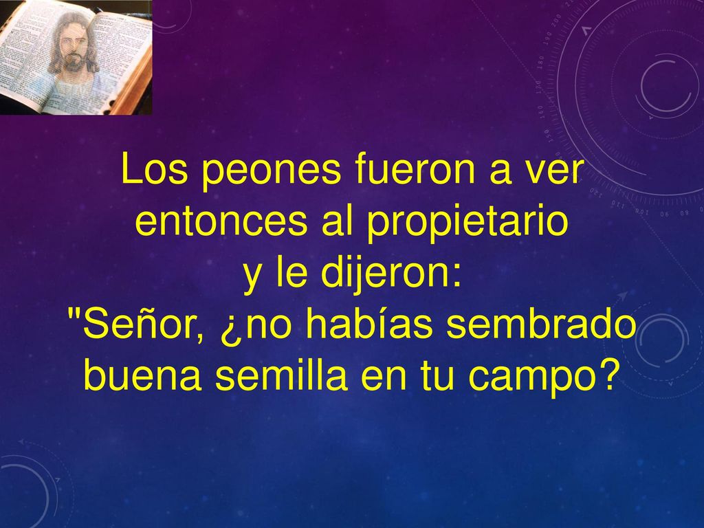 Los peones fueron a ver entonces al propietario y le dijeron: