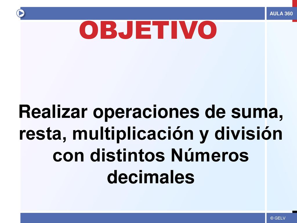OBJETIVO Realizar operaciones de suma, resta, multiplicación y división con distintos Números decimales.