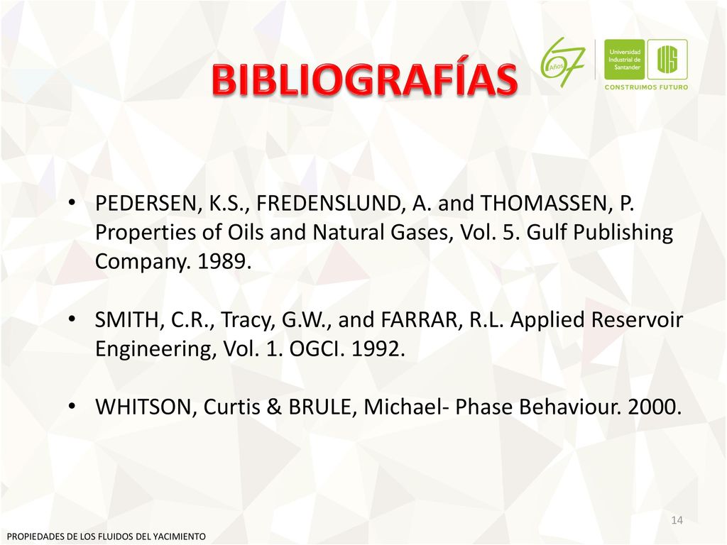 BIBLIOGRAFÍAS PEDERSEN, K.S., FREDENSLUND, A. and THOMASSEN, P. Properties of Oils and Natural Gases, Vol. 5. Gulf Publishing Company