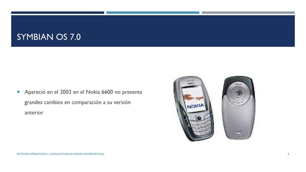 SYMBIAN OS 7.0 Apareció en el 2003 en el Nokia 6600 no presenta grandes cambios en comparación a su versión anterior.