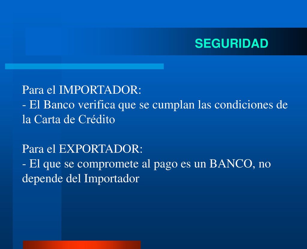 SEGURIDAD Para el IMPORTADOR: - El Banco verifica que se cumplan las condiciones de la Carta de Crédito.