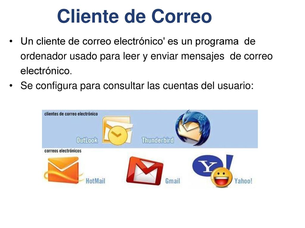 Cliente de Correo Un cliente de correo electrónico es un programa de ordenador usado para leer y enviar mensajes de correo electrónico.