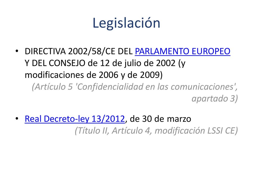 Legislación DIRECTIVA 2002/58/CE DEL PARLAMENTO EUROPEO Y DEL CONSEJO de 12 de julio de 2002 (y modificaciones de 2006 y de 2009)