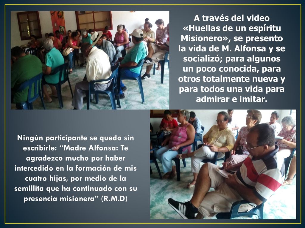 A través del video «Huellas de un espíritu Misionero», se presento la vida de M. Alfonsa y se socializó; para algunos un poco conocida, para otros totalmente nueva y para todos una vida para admirar e imitar.