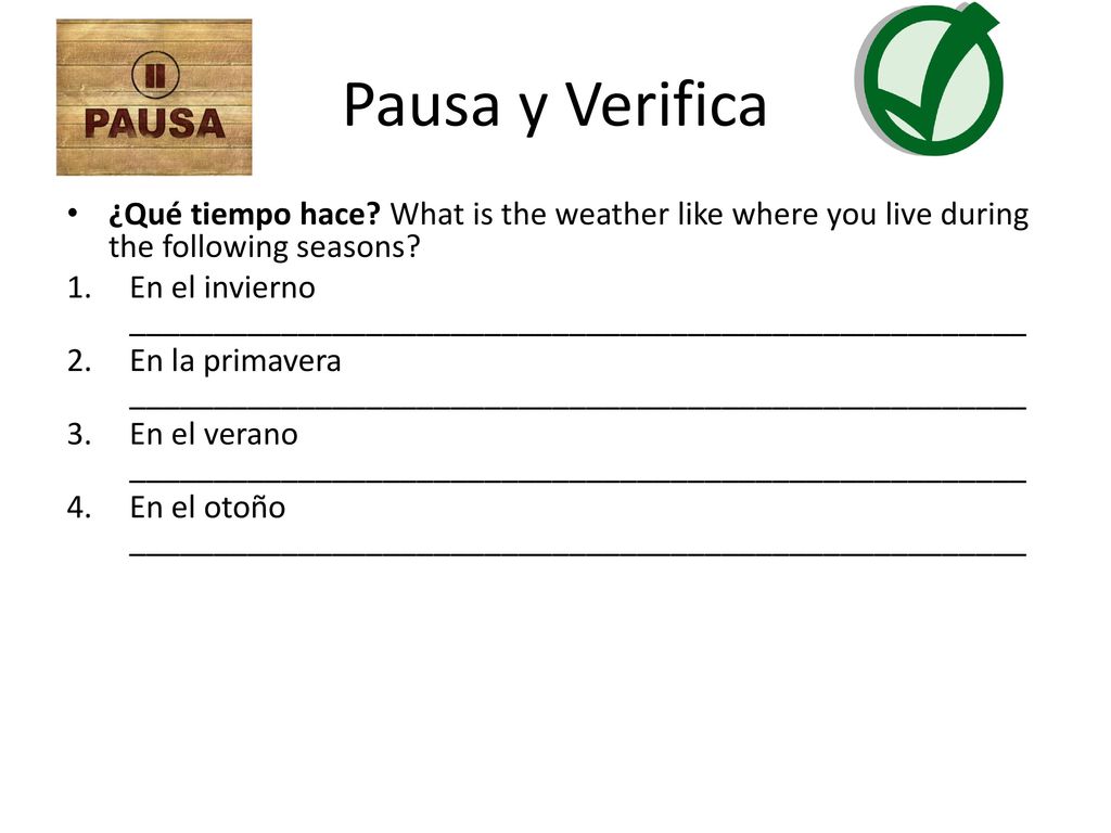 Pausa y Verifica ¿Qué tiempo hace What is the weather like where you live during the following seasons