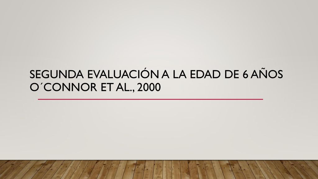 segunda evaluación a la edad de 6 años o´connor et al., 2000