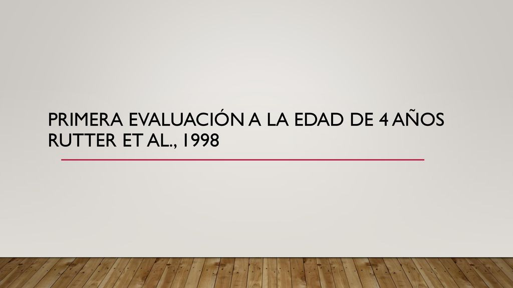 primera evaluación a la edad de 4 años Rutter et al., 1998
