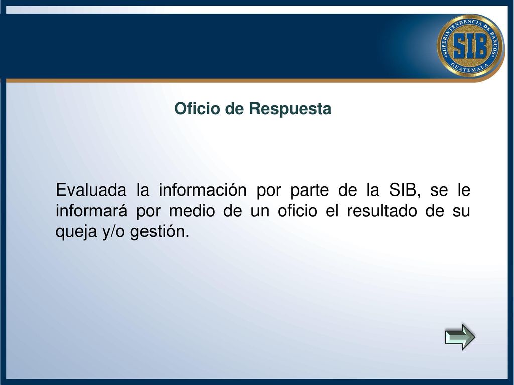 Oficio de Respuesta Evaluada la información por parte de la SIB, se le informará por medio de un oficio el resultado de su queja y/o gestión.