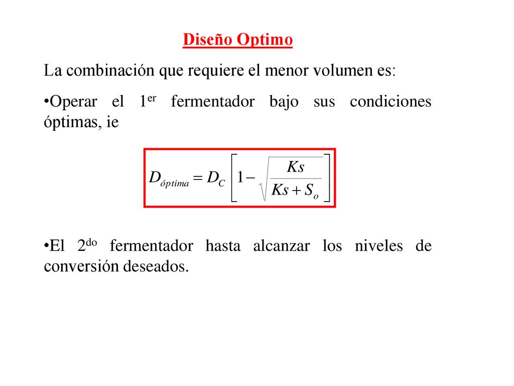 Diseño Optimo La combinación que requiere el menor volumen es: Operar el 1er fermentador bajo sus condiciones óptimas, ie.