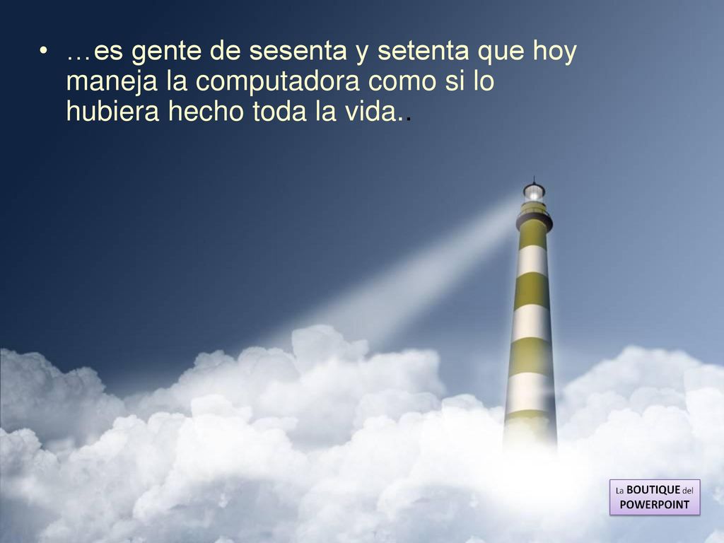 …es gente de sesenta y setenta que hoy maneja la computadora como si lo hubiera hecho toda la vida..