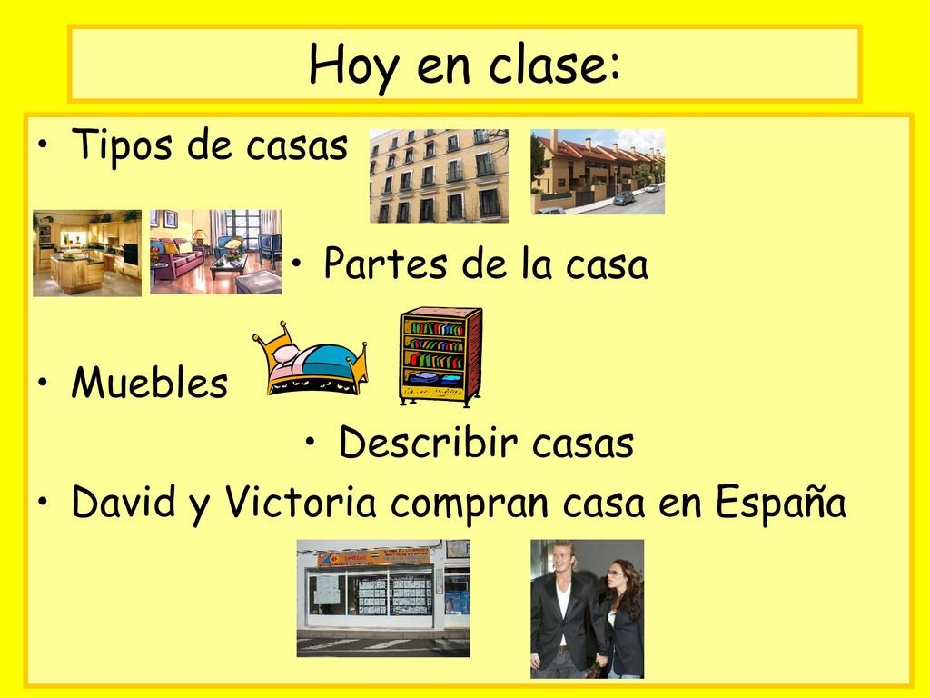 Hoy en clase: Tipos de casas Partes de la casa Muebles Describir casas