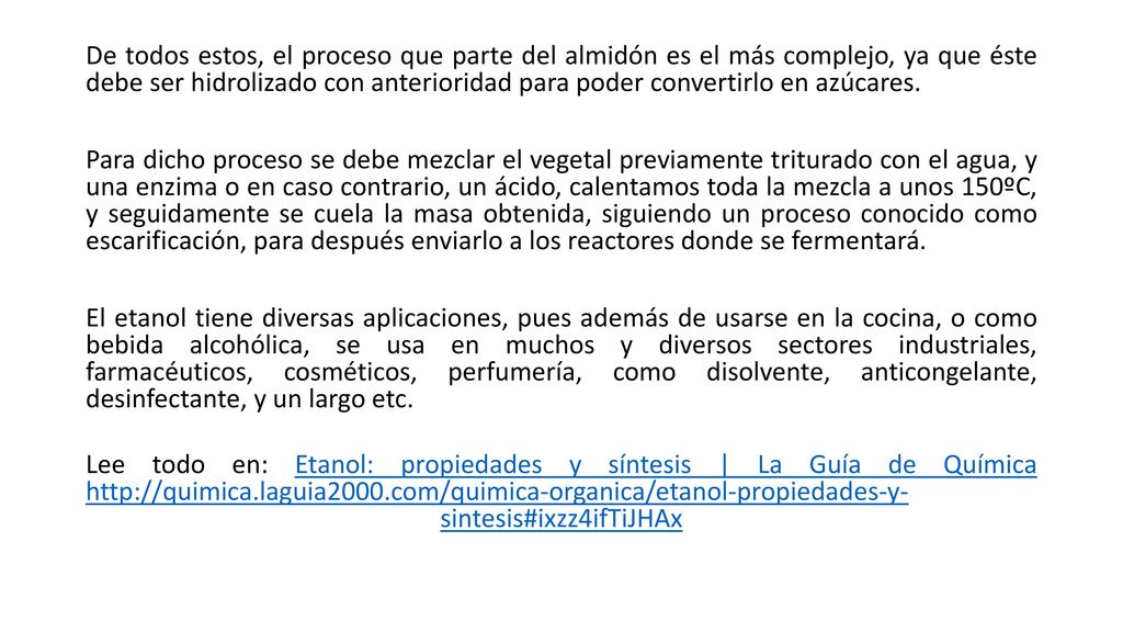 De todos estos, el proceso que parte del almidón es el más complejo, ya que éste debe ser hidrolizado con anterioridad para poder convertirlo en azúcares.
