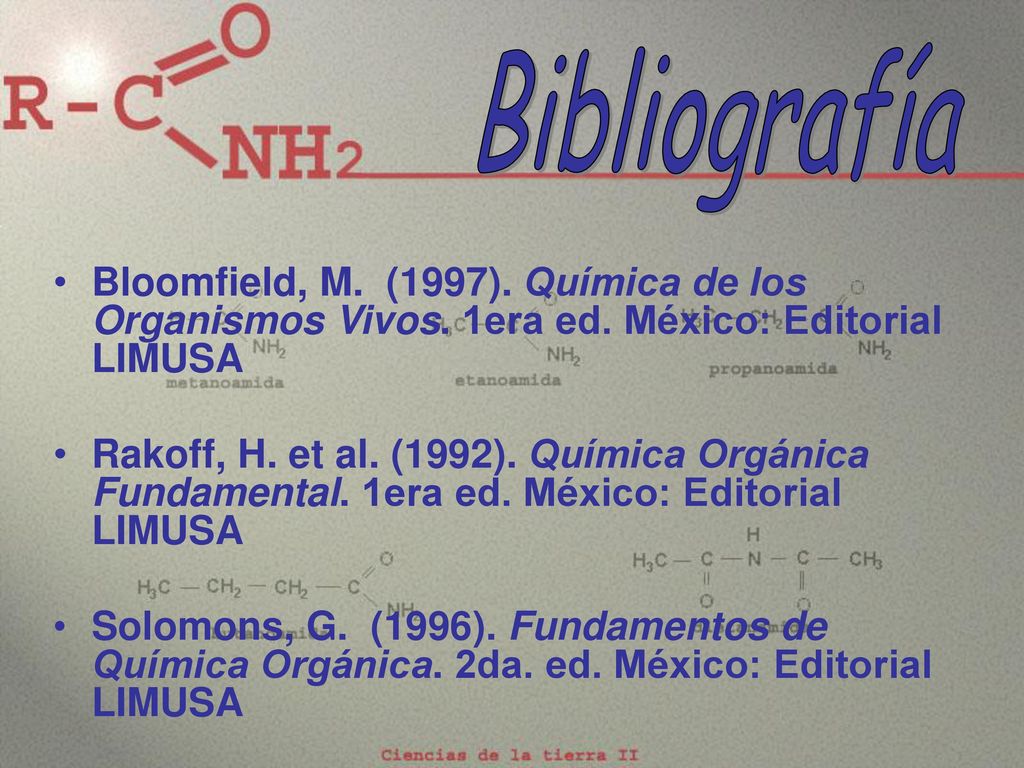 Bibliografía Bloomfield, M. (1997). Química de los Organismos Vivos. 1era ed. México: Editorial LIMUSA.