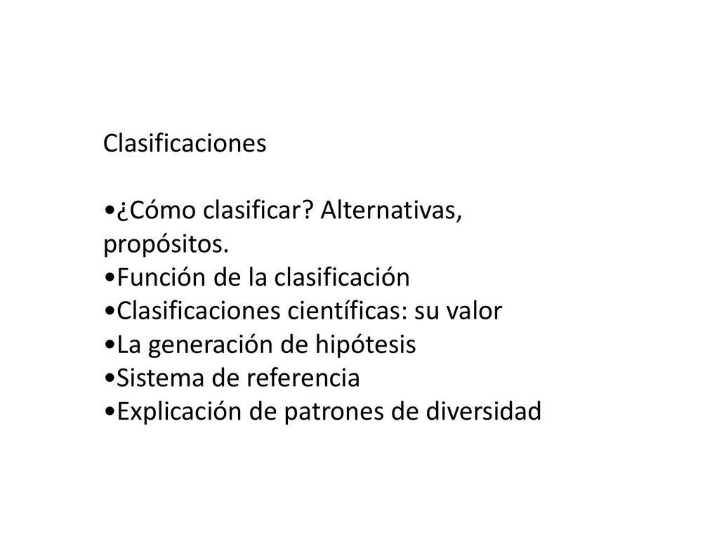 Clasificaciones •¿Cómo clasificar Alternativas, propósitos. •Función de la clasificación. •Clasificaciones científicas: su valor.