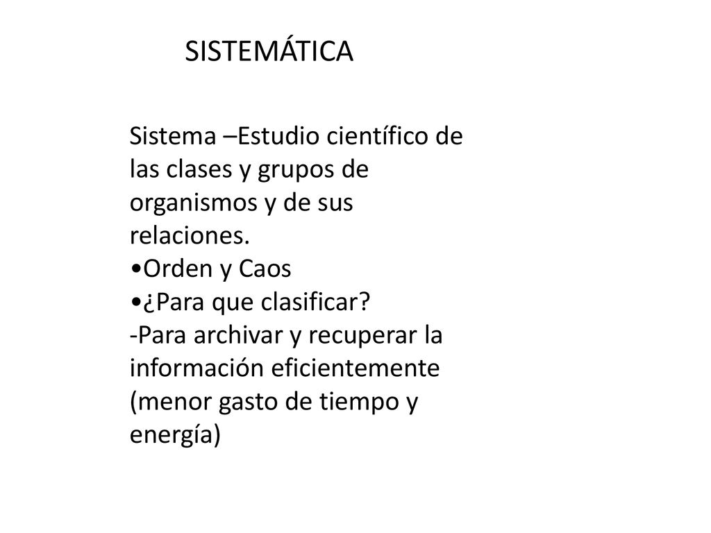 SISTEMÁTICA Sistema –Estudio científico de las clases y grupos de organismos y de sus relaciones. •Orden y Caos.