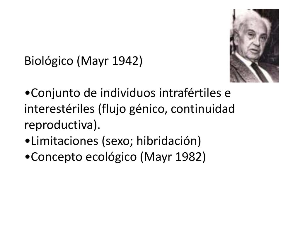 Biológico (Mayr 1942) •Conjunto de individuos intrafértiles e interestériles (flujo génico, continuidad reproductiva).