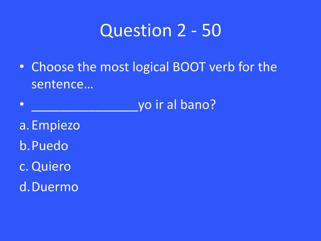 Question Choose the most logical BOOT verb for the sentence…