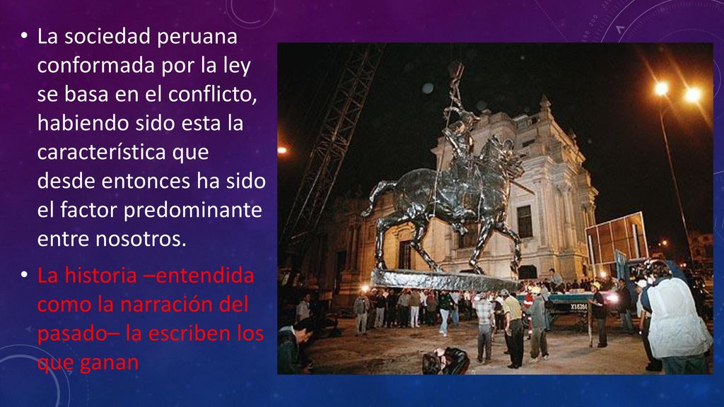 La sociedad peruana conformada por la ley se basa en el conflicto, habiendo sido esta la característica que desde entonces ha sido el factor predominante entre nosotros.