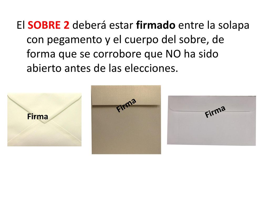 El SOBRE 2 deberá estar firmado entre la solapa con pegamento y el cuerpo del sobre, de forma que se corrobore que NO ha sido abierto antes de las elecciones.