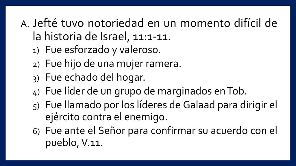 Jefté tuvo notoriedad en un momento difícil de la historia de Israel, 11:1-11.