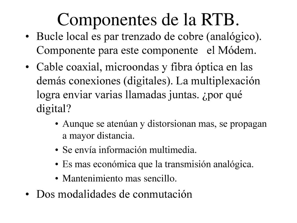 Componentes de la RTB. Bucle local es par trenzado de cobre (analógico). Componente para este componente el Módem.