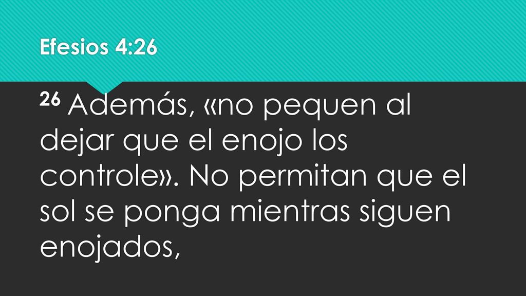 Efesios 4:26 26 Además, «no pequen al dejar que el enojo los controle».