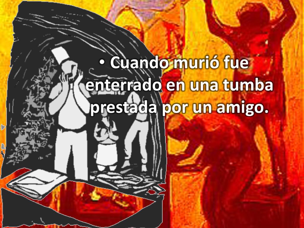 Cuando murió fue enterrado en una tumba prestada por un amigo.