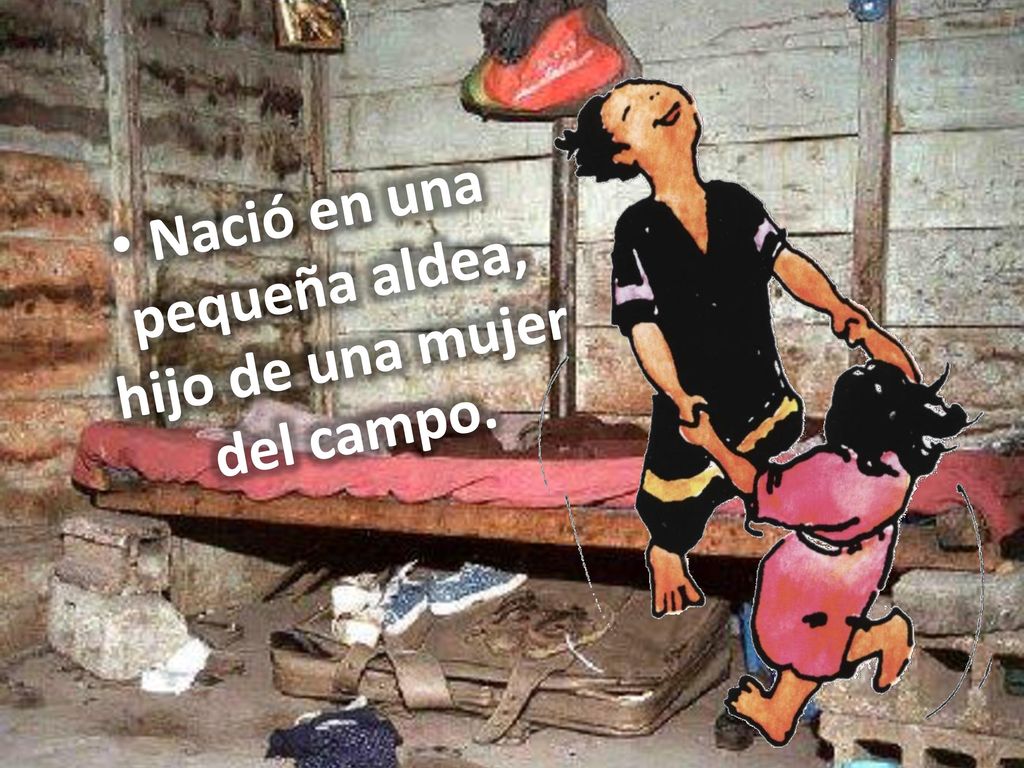 Nació en una pequeña aldea, hijo de una mujer del campo.
