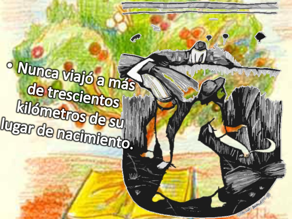 Nunca viajó a más de trescientos kilómetros de su lugar de nacimiento.