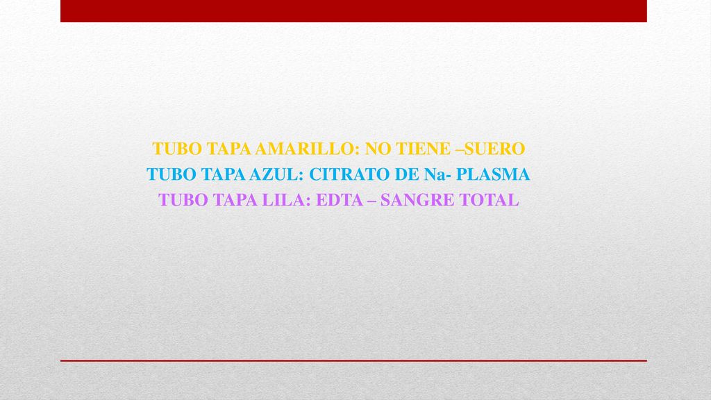 TUBO TAPA AMARILLO: NO TIENE –SUERO TUBO TAPA AZUL: CITRATO DE Na- PLASMA TUBO TAPA LILA: EDTA – SANGRE TOTAL