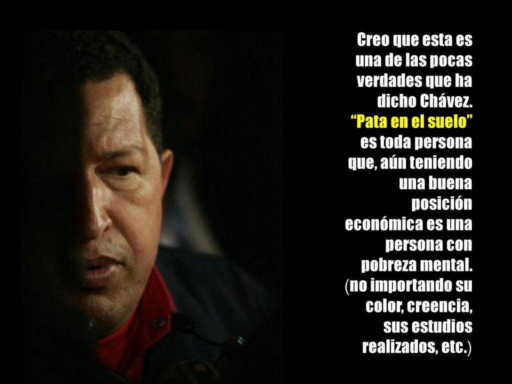 Creo que esta es una de las pocas verdades que ha dicho Chávez