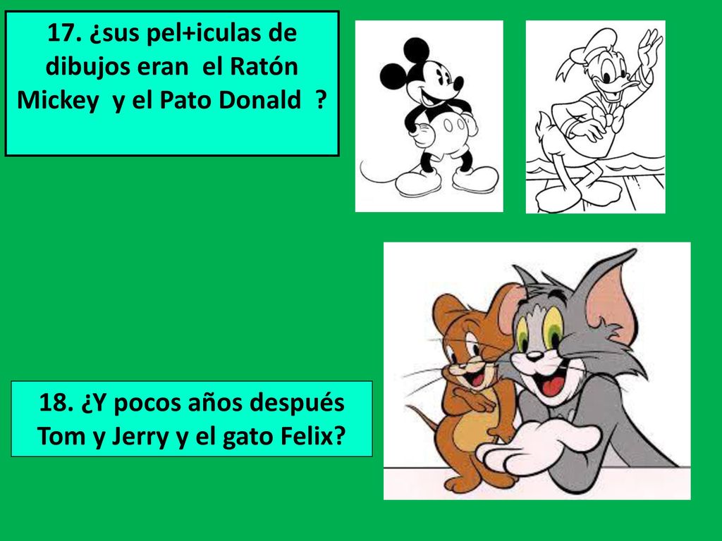 17. ¿sus pel+iculas de dibujos eran el Ratón Mickey y el Pato Donald
