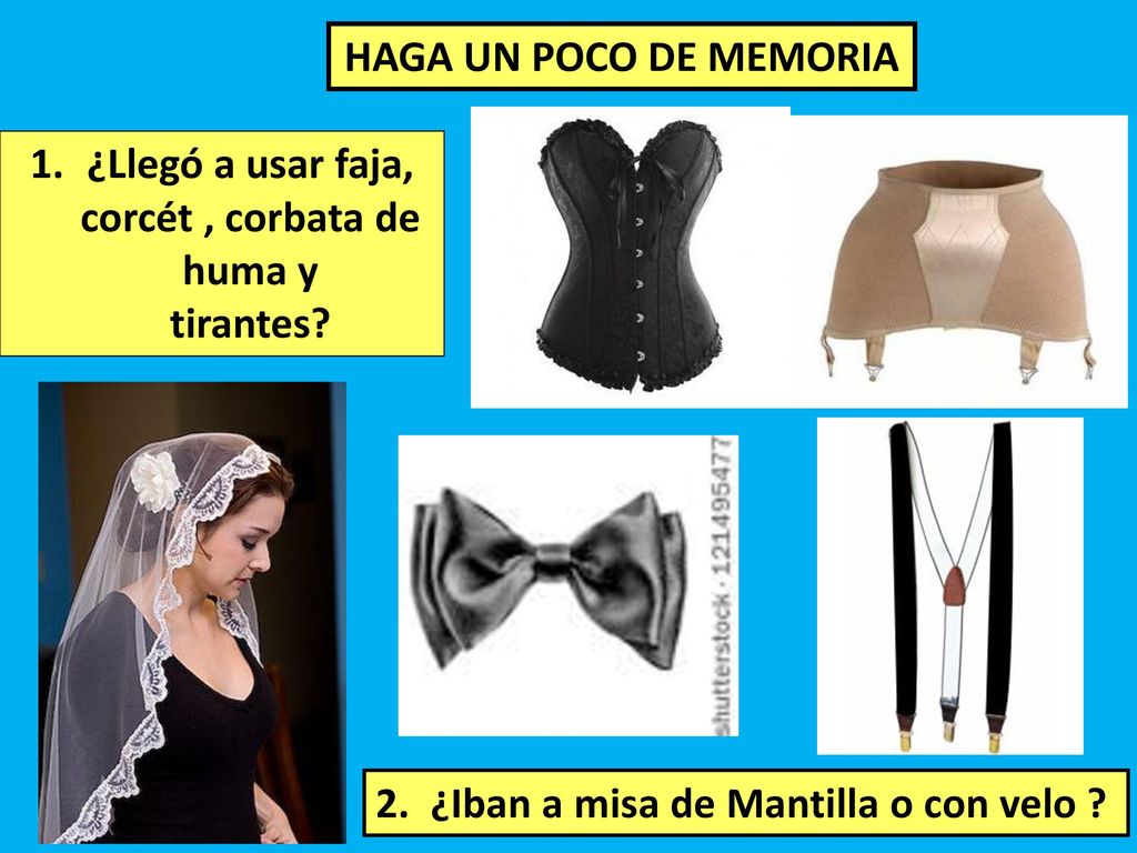 ¿Llegó a usar faja, corcét , corbata de huma y tirantes