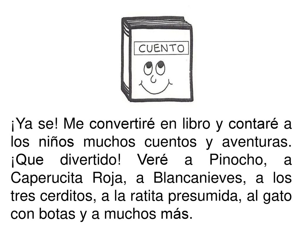 ¡Ya se. Me convertiré en libro y contaré a los niños muchos cuentos y aventuras.