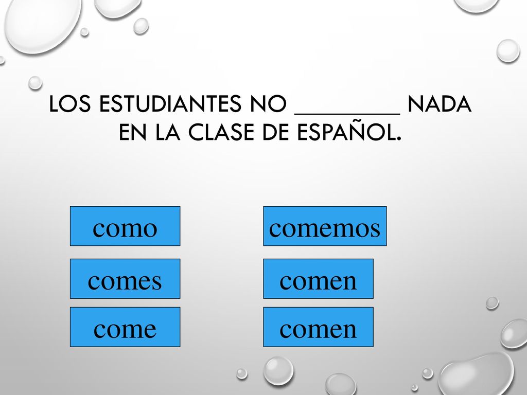 Los estudiantes no ________ nada en la clase de español.