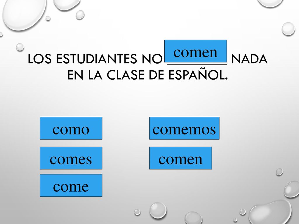 Los estudiantes no ________ nada en la clase de español.